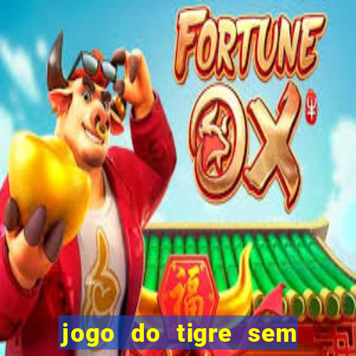 jogo do tigre sem colocar dinheiro